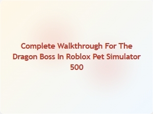 Complete Walkthrough for the Dragon Boss in Roblox Pet Simulator 500