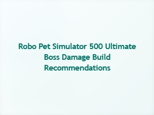Ultimate Boss Damage Build Guide for Robo Pet Simulator 500
