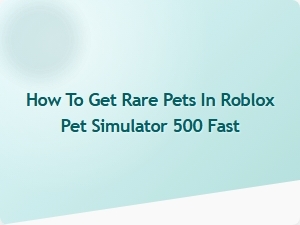 How to Quickly Obtain Rare Pets in Roblox Pet Simulator 500