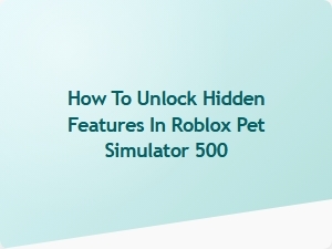 Unlock Hidden Features in Roblox Pet Simulator 500
