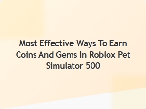 Top Strategies to Earn Coins and Gems in Roblox Pet Simulator 500