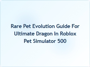 Ultimate Dragon Evolution Guide for Rare Pets in Roblox Pet Simulator 500