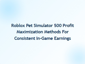 Maximizing Profits in Roblox Pet Simulator 500 Through Smart Trading